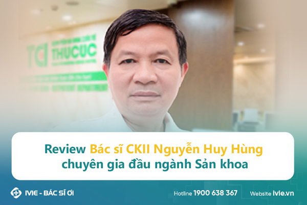 Review Bác sĩ CKII Nguyễn Huy Hùng - chuyên gia đầu ngành...