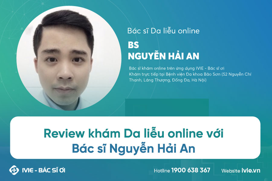 Review khám Da liễu online với Bác sĩ Nguyễn Hải An