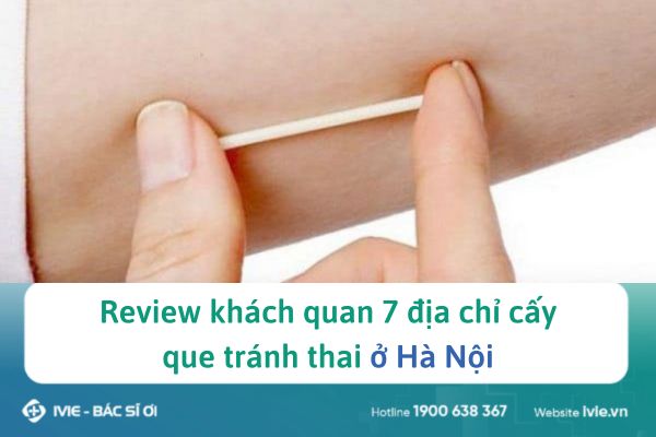 Review khách quan 7 địa chỉ cấy que tránh thai ở Hà Nội