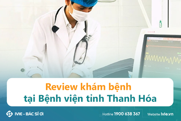 Review khám bệnh tại Bệnh viện tỉnh Thanh Hóa