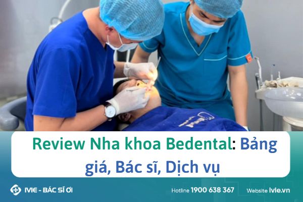 Review Nha khoa Bedental Bảng giá Bác sĩ Dịch vụ