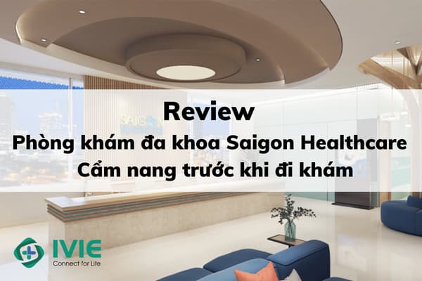 Review phòng khám đa khoa Saigon Healthcare - Cẩm nang...