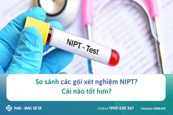 So sánh các gói xét nghiệm NIPT? Cái nào tốt hơn?