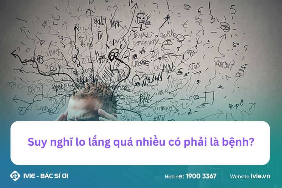 Suy nghĩ lo lắng quá nhiều có phải là bệnh?