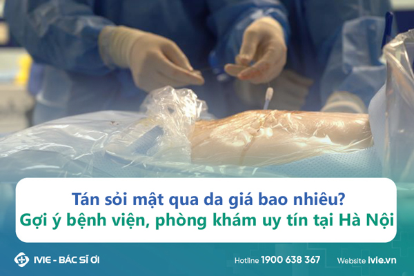 Tán sỏi mật qua da giá bao nhiêu? Gợi ý bệnh viện, phòng...