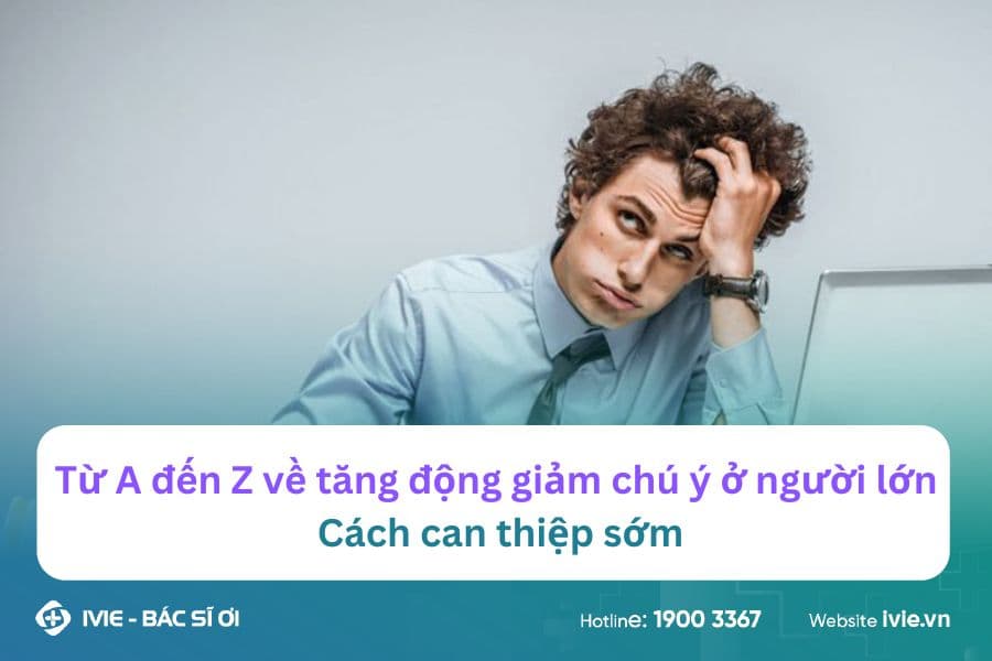 Từ A đến Z về tăng động giảm chú ý ở người lớn: Cách can...