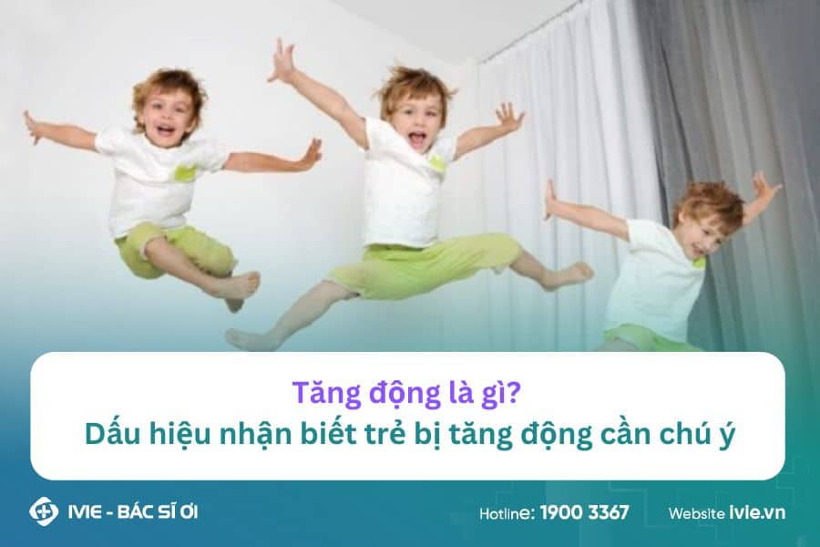 Tăng động là gì? Dấu hiệu nhận biết trẻ bị tăng động cần...