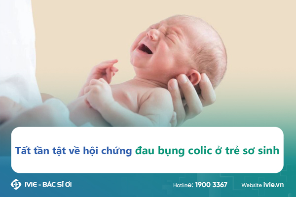 Tất tần tật về hội chứng đau bụng colic ở trẻ sơ sinh