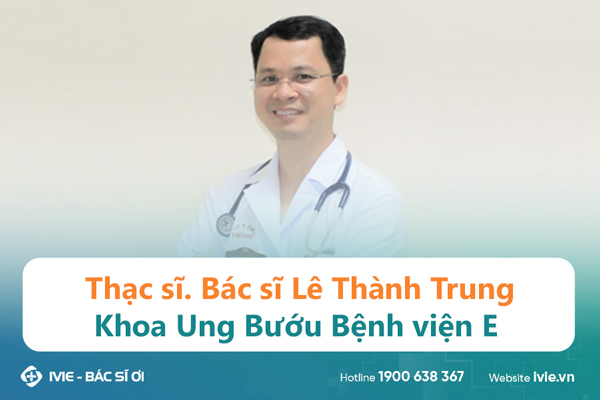 Thạc sĩ. Bác sĩ Lê Thành Trung Khoa Ung Bướu Bệnh viện E
