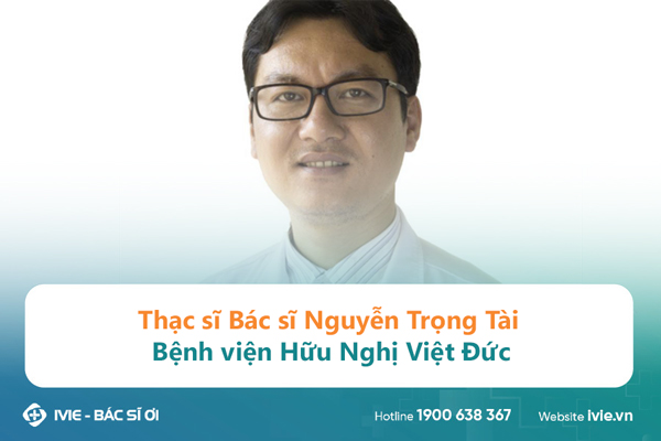 Thạc sĩ Bác sĩ Nguyễn Trọng Tài Bệnh viện Hữu Nghị Việt Đức