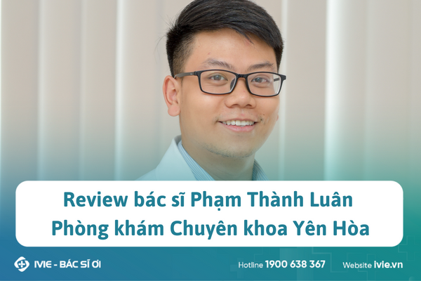 Review bác sĩ Phạm Thành Luân Phòng khám Chuyên khoa Yên Hòa