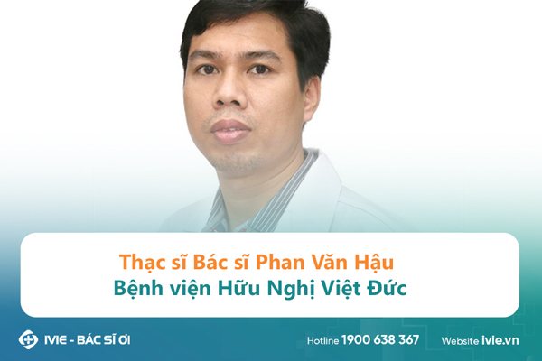 Thạc sĩ Bác sĩ Phan Văn Hậu Bệnh viện Hữu Nghị Việt Đức