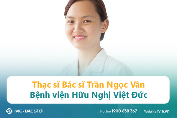 Thạc sĩ Bác sĩ Trần Ngọc Vân Bệnh viện Hữu Nghị Việt Đức