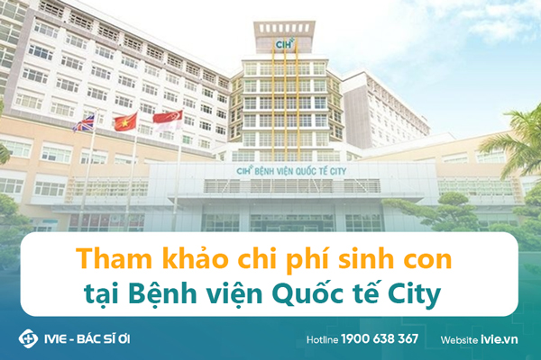 Tham khảo chi phí sinh con tại Bệnh viện Quốc tế City