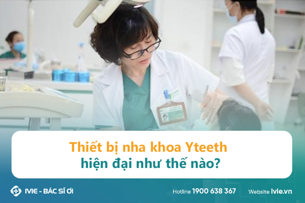 Thiết bị nha khoa Yteeth hiện đại như thế nào?