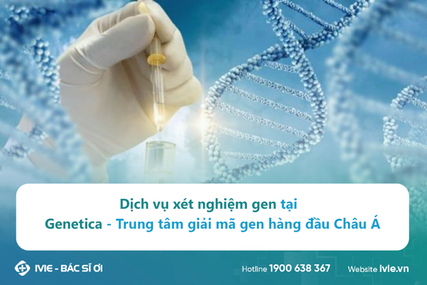 [Thông tin] Dịch vụ xét nghiệm gen tại Genetica - Trung tâm ...