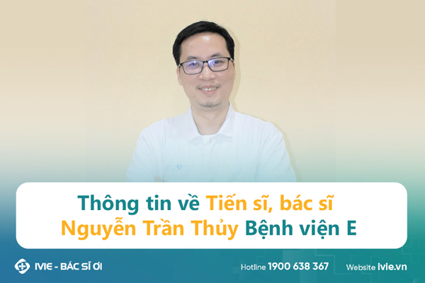 Thông tin về Tiến sĩ, bác sĩ Nguyễn Trần Thủy Bệnh viện E