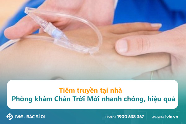 Tiêm truyền tại nhà Phòng khám Chân Trời Mới nhanh chóng,...