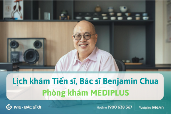 Lịch khám Tiến sĩ, Bác sĩ Benjamin Chua - Phòng khám...