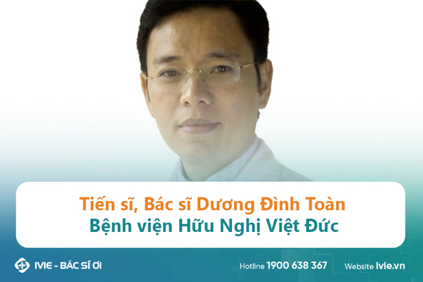 Tiến sĩ, Bác sĩ Dương Đình Toàn Bệnh viện Hữu Nghị Việt Đức