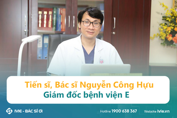 Tiến sĩ, Bác sĩ Nguyễn Công Hựu, Giám đốc bệnh viện E