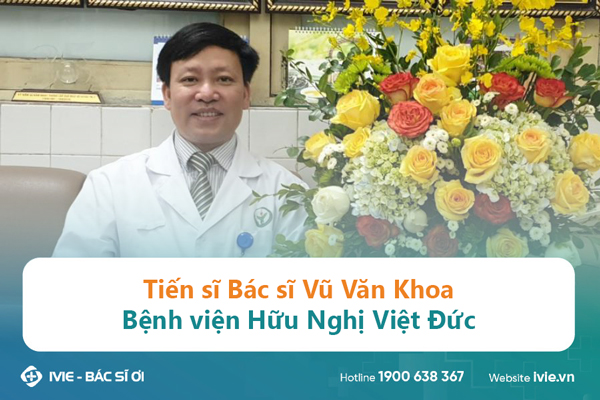 Tiến sĩ Bác sĩ Vũ Văn Khoa Bệnh viện Hữu Nghị Việt Đức