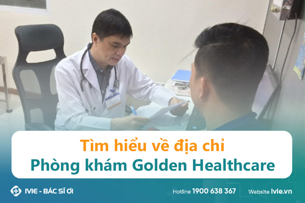 Tìm hiểu về địa chỉ Phòng khám Golden Healthcare