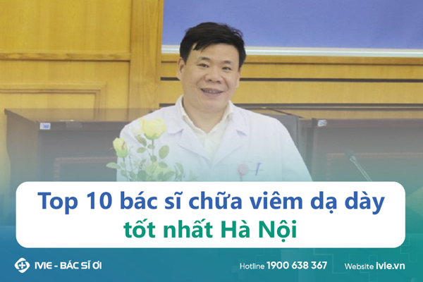 Top 10 bác sĩ chữa viêm dạ dày tốt nhất Hà Nội