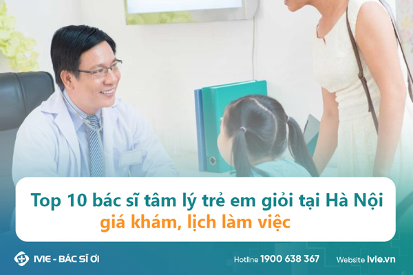 Top 10 bác sĩ tâm lý trẻ em giỏi tại Hà Nội: giá khám, lịch ...