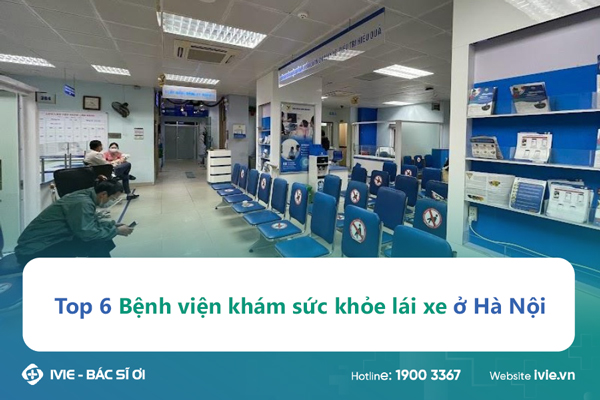 Top 6 Bệnh viện khám sức khỏe lái xe ở Hà Nội