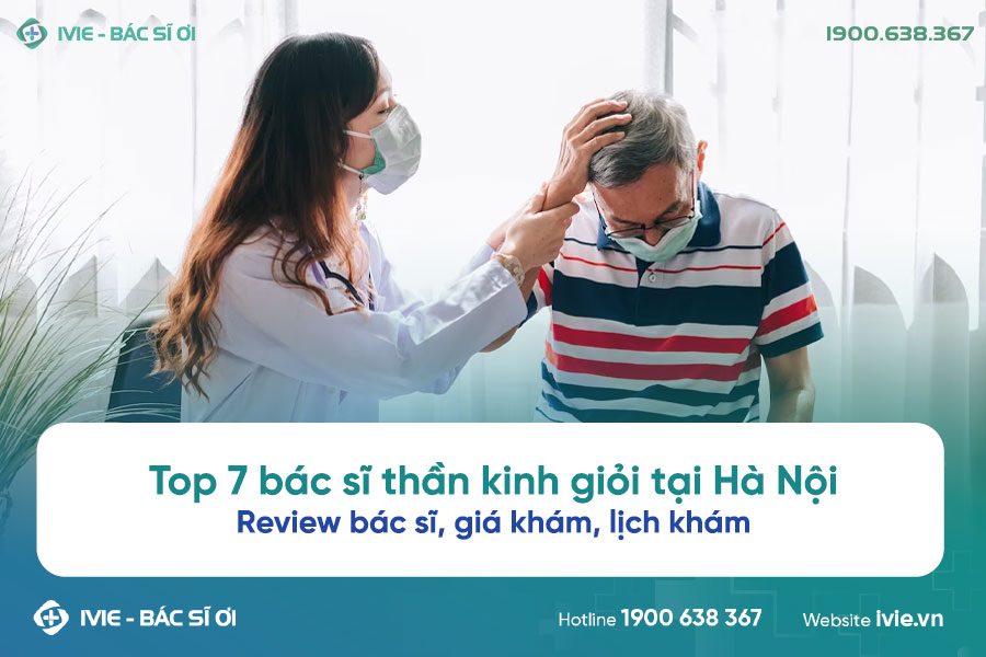 Top 7 bác sĩ thần kinh giỏi tại Hà Nội: giá khám, lịch khám