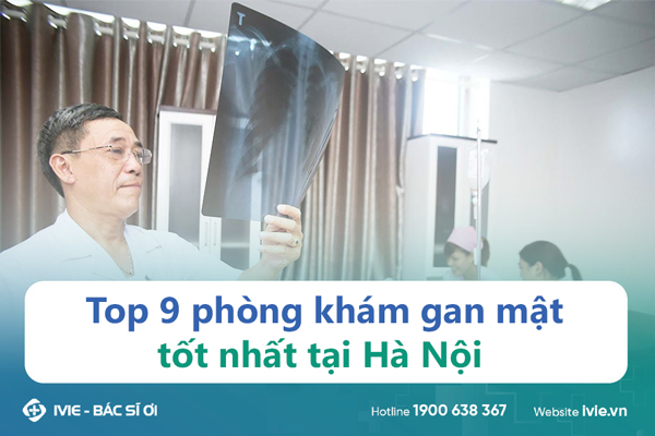 Top 9 phòng khám gan mật tốt nhất tại Hà Nội