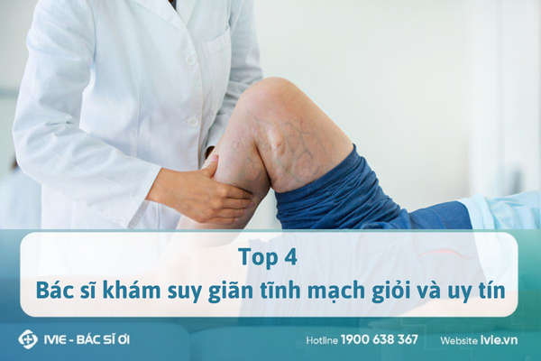 Top 4 Bác sĩ khám suy giãn tĩnh mạch giỏi & uy tín