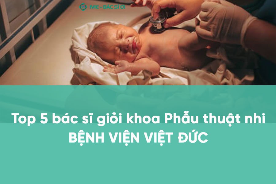 Top 5 bác sĩ giỏi khoa nhi Bệnh viện Việt Đức