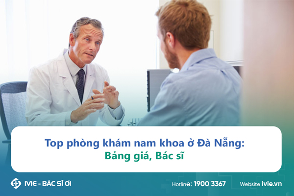 Top phòng khám nam khoa ở Đà Nẵng: Bảng giá, Bác sĩ