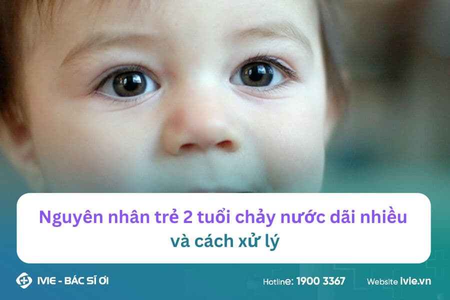 Nguyên nhân trẻ 2 tuổi chảy nước dãi nhiều và cách xử lý