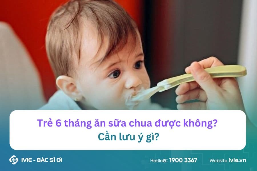 Trẻ 6 tháng ăn sữa chua được không? Cần lưu ý gì?