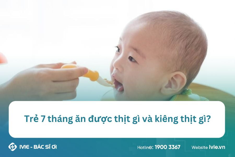 Trẻ 7 tháng ăn được thịt gì và kiêng thịt gì?