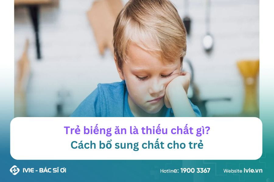 Trẻ biếng ăn là thiếu chất gì? Cách bổ sung chất cho trẻ