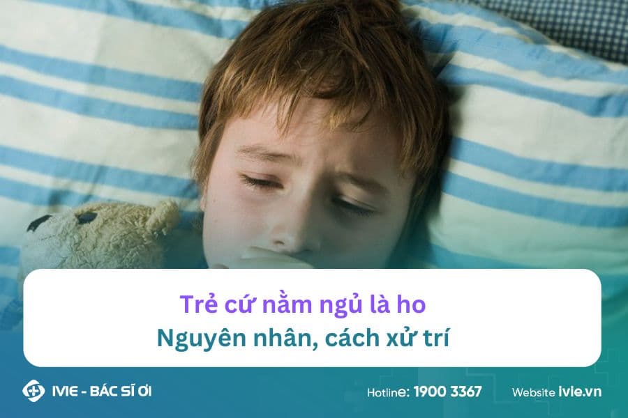 Trẻ cứ nằm ngủ là ho do đâu? Cách xử lý nhanh chóng