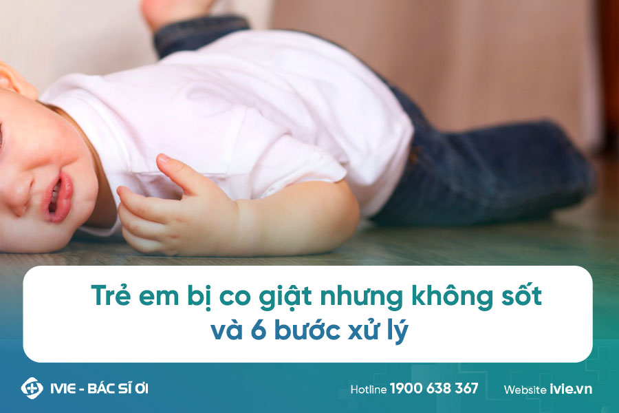 Trẻ em bị co giật nhưng không sốt và 6 bước xử lý