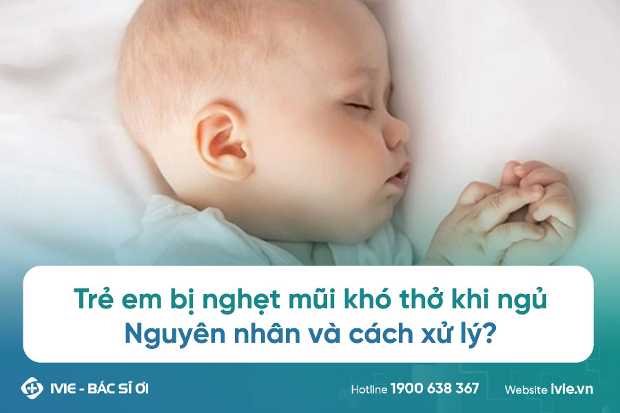 Trẻ em bị nghẹt mũi khó thở khi ngủ: Nguyên nhân và cách xử ...