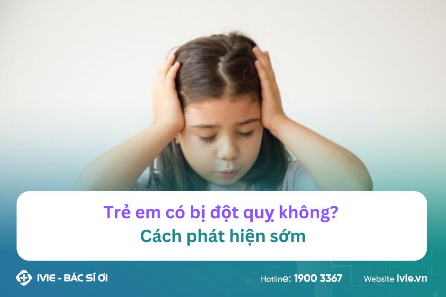 Trẻ em có bị đột quỵ không? Cách phát hiện sớm