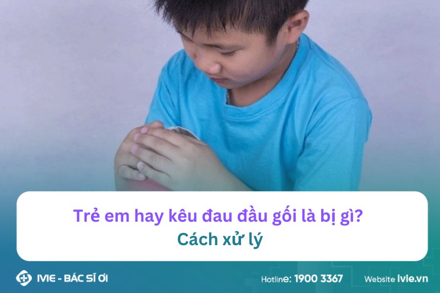 Trẻ em hay kêu đau đầu gối là bị gì? Cách xử lý