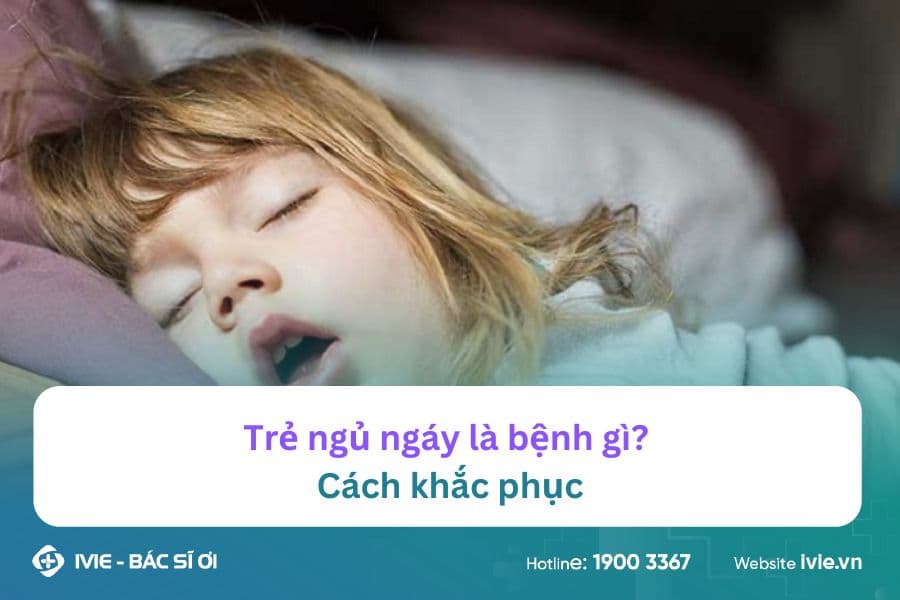 Trẻ ngủ ngáy là bệnh gì? Cách khắc phục