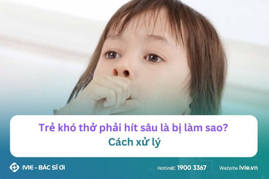 Trẻ khó thở phải hít sâu là bị làm sao? Cách xử lý