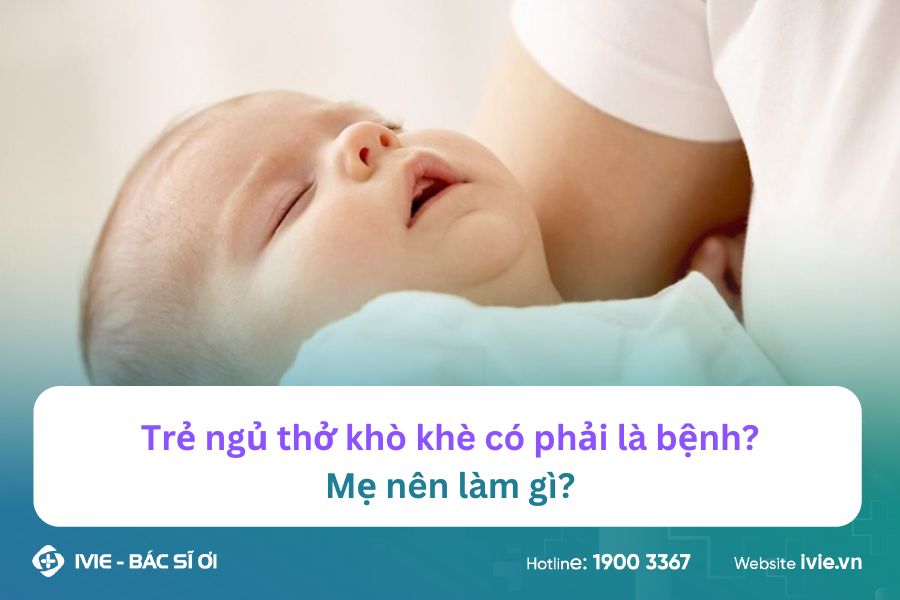 Trẻ ngủ thở khò khè có phải là bệnh? Mẹ nên làm gì?