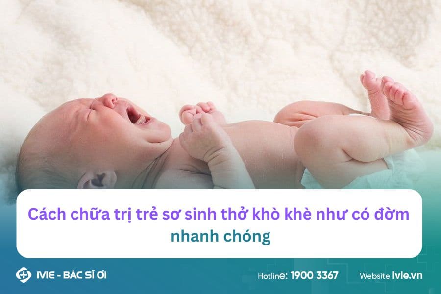 Cách chữa trị trẻ sơ sinh thở khò khè như có đờm nhanh chóng