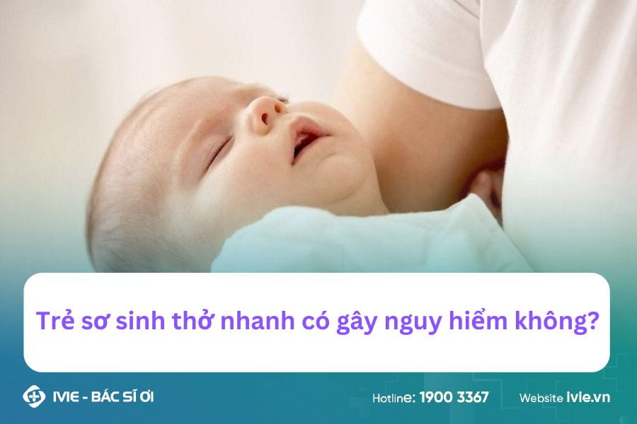 Trẻ sơ sinh thở nhanh có gây nguy hiểm không?