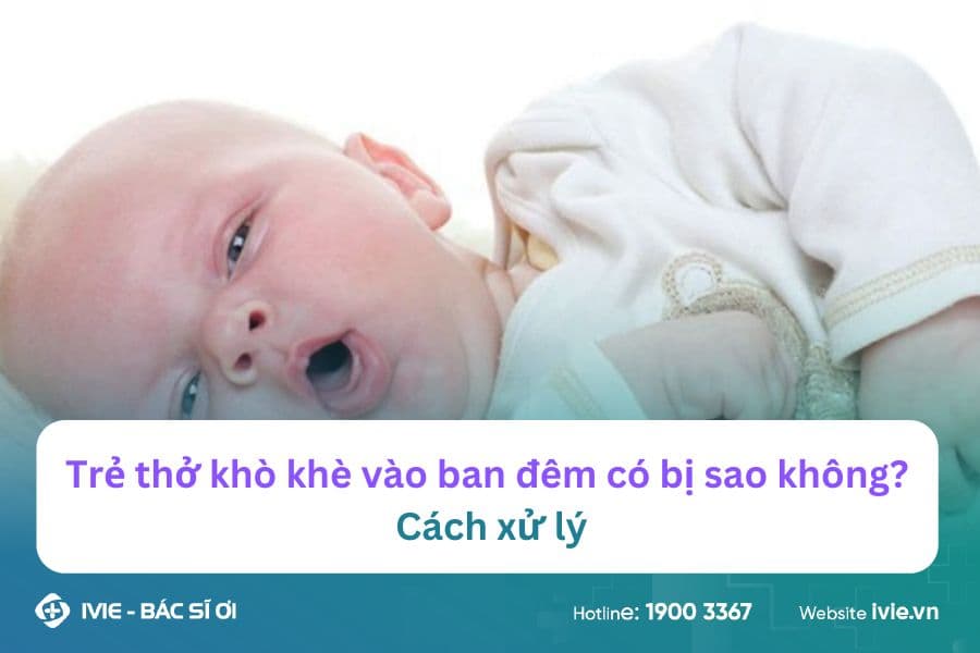 Trẻ thở khò khè vào ban đêm có bị sao không? Cách xử lý